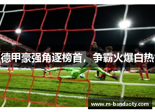 德甲豪强角逐榜首，争霸火爆白热