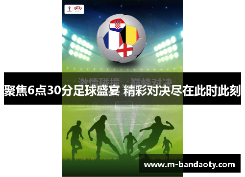 聚焦6点30分足球盛宴 精彩对决尽在此时此刻